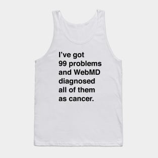 I've Got 99 Problems And WebMD Diagnosed All Of Them As Cancer (Black Text) Tank Top